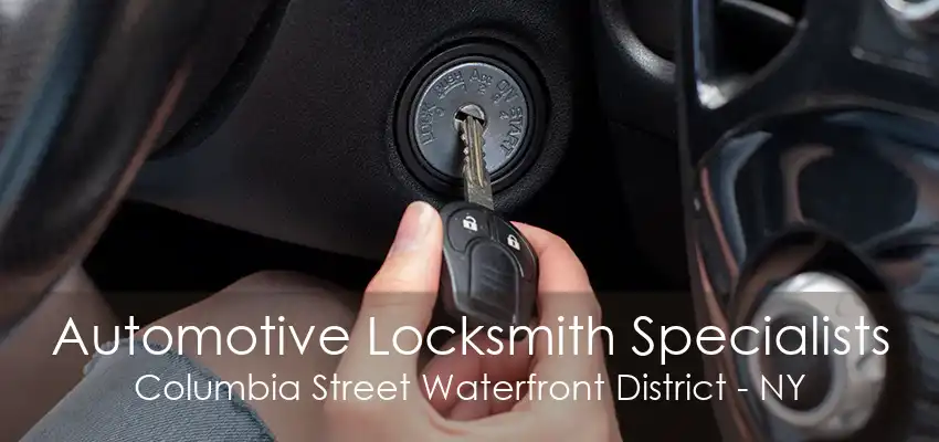 Automotive Locksmith Specialists Columbia Street Waterfront District - NY