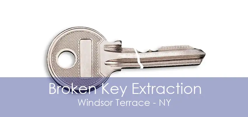 Broken Key Extraction Windsor Terrace - NY