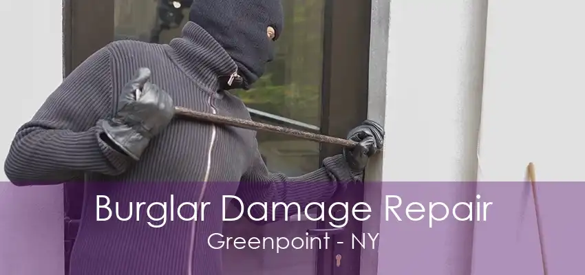 Burglar Damage Repair Greenpoint - NY