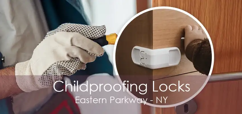 Childproofing Locks Eastern Parkway - NY