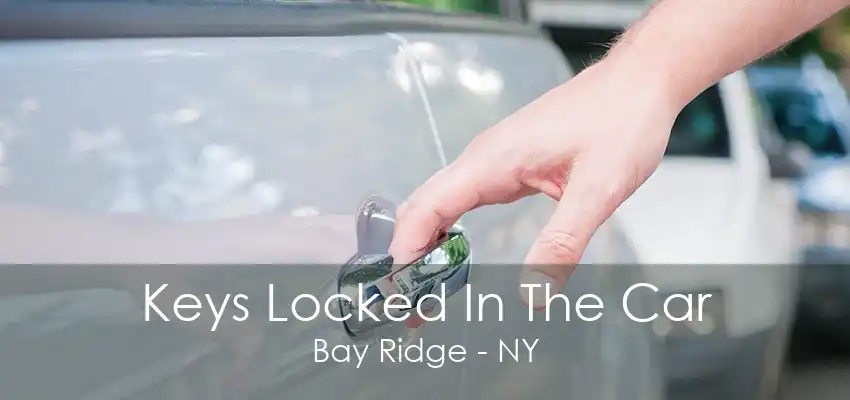 Keys Locked In The Car Bay Ridge - NY