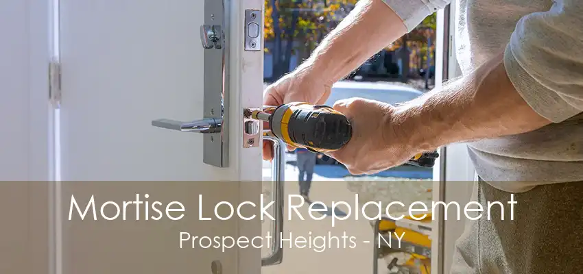 Mortise Lock Replacement Prospect Heights - NY